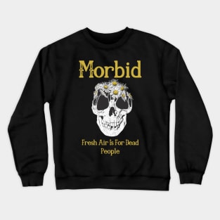 Morbid Fresh Air Is For Dead People Crewneck Sweatshirt